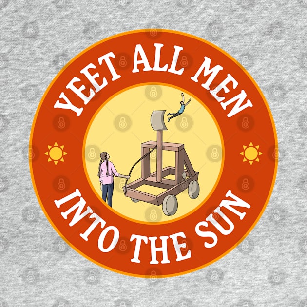 Yeet All Men Into The Sun - Funny Feminism Meme by Football from the Left